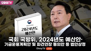 생중계 국회 국방위 2024년도 예산안·기금운용계획안 및 파견연장 동의안 등 법안상정 20231101 오후 [upl. by Kutzer131]