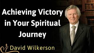 Achieving Victory in Your Spiritual Journey  David Wilkerson [upl. by Odnala]