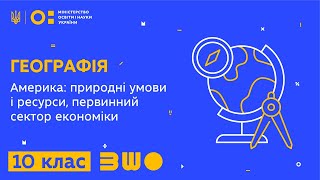 10 клас Географія Америка природні умови і ресурси первинний сектор економіки [upl. by Dde867]