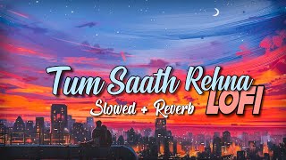 Tum Saath Rehna Lofi  Slowed  Reverb  King  Lofi Pills [upl. by Natye]