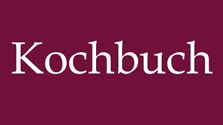 How to Pronounce Kochbuch Cookingbook Correctly in German [upl. by Eesac]