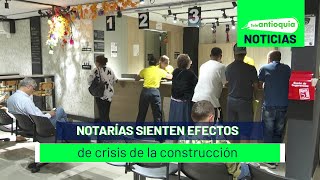 Notarías sienten efectos de crisis de la construcción  Teleantioquia Noticias [upl. by Ddej614]