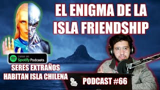 El Enigma de la Isla Friendship  Isla Misteriosa en Chile Habitada por Aliens  Podcast 66 [upl. by Eberto]