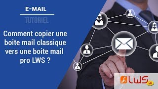 Email  Comment faire une copie de sa boite mail perso vers une boite mail pro LWS [upl. by Ingold]