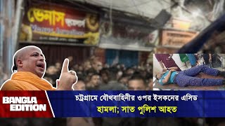 চট্রগ্রামে যৌথবাহিনীর ওপর ইসকনের এ সিড হামলা সাত পুলিশ আহত  ISKCON  News  Bangla Edition [upl. by Ragucci]