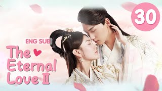 ENG SUB The Eternal Love Ⅱ 30 END Xing Zhaolin Liang Jie You are my destiny in every life [upl. by Nayrda]