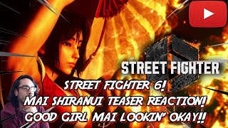 Street Fighter 6 Mai Shiranui Teaser Reaction GOOD GIRL MAI LOOKIN OKAY [upl. by Siusan]