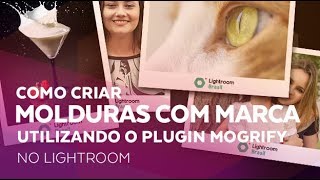 Como Criar Molduras com Marca utilizando o Plugin Mogrify no Lightroom [upl. by Nnahsal314]