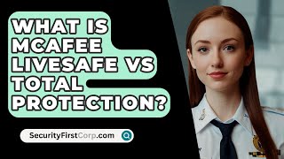 What Is McAfee Livesafe Vs Total Protection  SecurityFirstCorpcom [upl. by Wolfie]