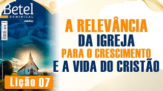 Lição 07 A RELEVÂNCIA da IGREJA para o CRESCIMENTO e a VIDA do CRISTÃO [upl. by Analrahc369]