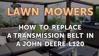 How to Replace a Transmission Belt in a John Deere L120 [upl. by Inait]