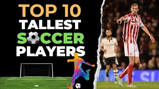 Top 10 Tallest Players in the History of Soccer [upl. by Submuloc639]