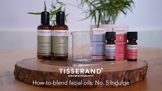 No5 Indulge  How to Blend Facial Oils  Tisserand Aromatherapy [upl. by Beverlie]