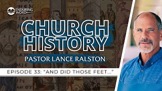 Church History  Episode 33 quotAnd Did Those Feetquot  Pastor Lance Ralston [upl. by Wynnie746]