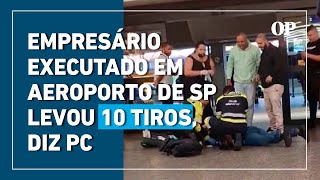 Empresário executado em aeroporto de SP levou 10 tiros diz PC [upl. by Alyse]