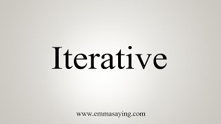 How To Say Iterative [upl. by Streetman]