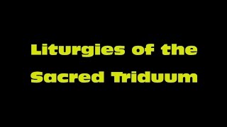 Liturgies of the Sacred Triduum [upl. by Dong]