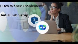 1 Cisco Webex Enablement  Initial Lab Setup [upl. by Kerin845]