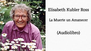 Elisabeth Kubler Ross La Muerte Un Amanecer Audiolibro [upl. by Debbee995]