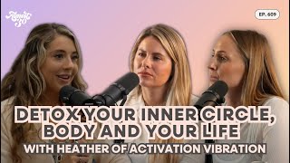 609 Detox Your Inner Circle Body and Your LIFE with Heather of Activation Vibration [upl. by Alyad]