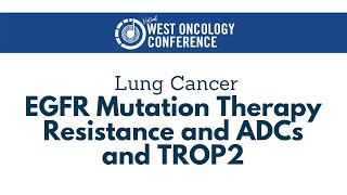 2021 West Oncology  Lung Cancer  EGFR Mutation Therapy Resistance and ADCs and TROP2 [upl. by Nerrawed802]