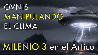 OVNIS Manipulando el Clima  Milenio 3 en el Ártico [upl. by Convery141]