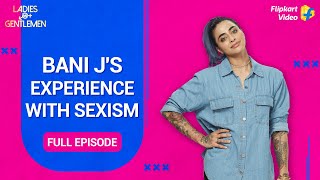 Bani Js experience with sexism  Ladies vs Gentlemen  Full Episode 3  Flipkart Video​ [upl. by Sylvie236]