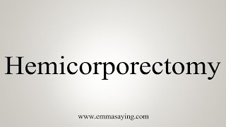 How To Say Hemicorporectomy [upl. by Llenrap]