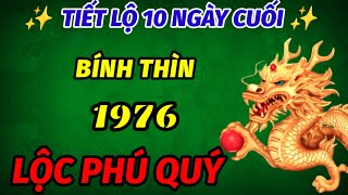 TIẾT LỘ CỰC SỐC TUỔI BÍNH THÌN 1976 HƯỞNG LỘC PHÚ QUÝ TAY ÔM 100 TỶ ĐÚNG TRONG 10 NGÀY CUỐI THÁNG [upl. by Bilek]