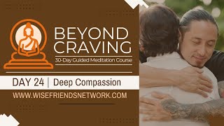 Beyond Craving Day 24  Deep Compassion 20 Min [upl. by Russ]