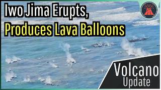 Iwo Jima Volcano Update Molten Lava Balloons Erupt [upl. by Oirasan800]