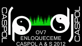 OV7 ENLOQUECEME DJ CASPOL AGOSTO 2012 [upl. by Bailey526]