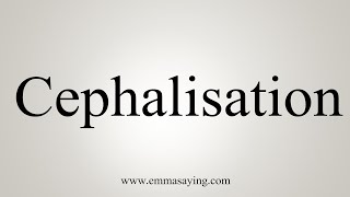 How To Say Cephalisation [upl. by Wiley]