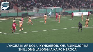 LYNGBA KI AR KOL U KYNSAIBOR KHUR JINGJOP KA SHILLONG LAJONG IA KA FC NEROCA [upl. by Gothar]