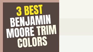 3 Best Benjamin Moore Trim Paint Colors [upl. by Ottilie]