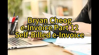 Bryan Cheong eInvoice Part 12 – SelfBilled eInvoice [upl. by Ximena]