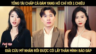 Tổng tài chấp cả đám yang hồ chỉ với 1 chiêu giải cứu mỹ nhân rồi được cô lấy thân mình báo đáp [upl. by Kalina]