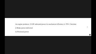 An engine produces 12 kW indicated power its mechanical efficiency is 70 Calculate i Brake power [upl. by Alake]