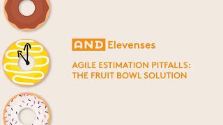 Agile Estimation Pitfalls The Fruit Bowl Solution  AND Elevenses [upl. by Eedyah]