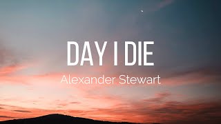 Alexander Stewart  day i die Lyrics [upl. by Ahsiat714]