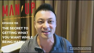 The Secret To Getting What You Want While Being Happy  The Man Up Show Ep 155 [upl. by Barnet635]