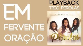 Em Fervente Oração  PLAYBACK  Trio Pérolas [upl. by Haikan]