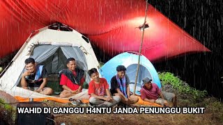 diguyur hujan deras camping beramai ramai diatas bukit Wahid diganggu mahluk halus [upl. by Ainer]