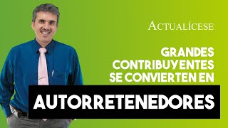 Todos los grandes contribuyentes se convierten en autorretenedores a título de renta [upl. by Roby]