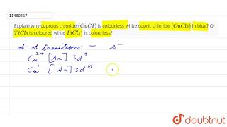 Explain why cuprous chloride CuCI is colourless white cupric shloride CuCl2 in blue Or [upl. by Dnilazor442]