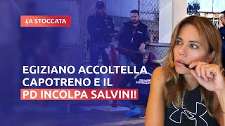 EGIZIANO ACCOLTELLA CAPOTRENO E IL PD INCOLPA SALVINI [upl. by Divan103]