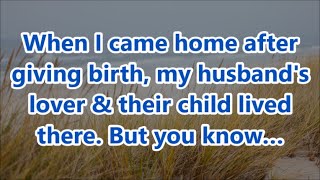 When I came home after giving birth my husbands lover amp their child lived there But you know… [upl. by Hubie]