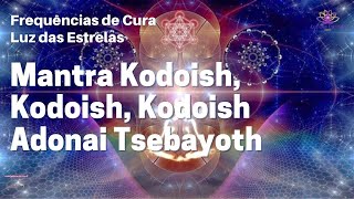 Mantra Kodoish Kodoish Kodoish Adonai Tsebayoth  Proteção e Amor Divino [upl. by Maxy]