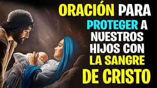 ORACIÓN para PROTEGER a NUESTROS HIJOS con LA SANGRE DE CRISTO  La Sagrada Palabra [upl. by Keely]