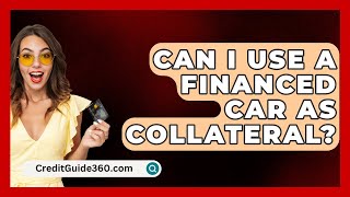 Can I Use A Financed Car As Collateral  CreditGuide360com [upl. by Nonnaer157]